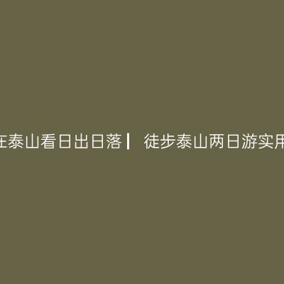 哪一年，秋末初冬游泰山 ▏我在泰山看日出日落 ▏徒步泰山两日游实用攻略 ▏红门上山  天烛峰下山